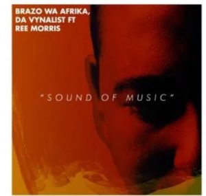 Brazo Wa Afrika & Da Vynalist ft Ree Morris – Sound of Music