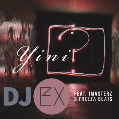DJ Ex ft Imasterz & Freeza Beats – Yini