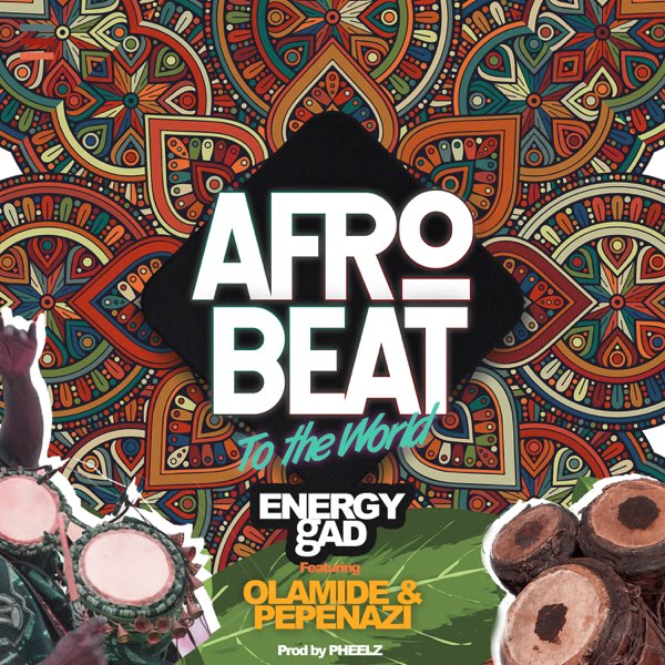 Energy Gad ft Olamide & Pepenazi – Afrobeat To The World