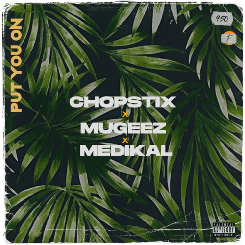 Chopstix – Put You On Ft. Mugeez, Medikal