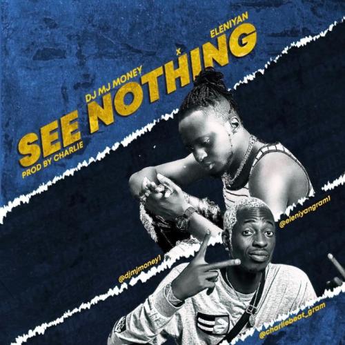 DJ MJ Money Ft. Eleniyan – See Nothing