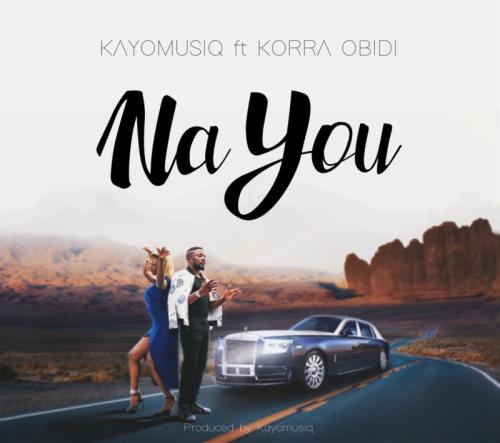 Kayomusiq – Na You Ft. Korra Obidi