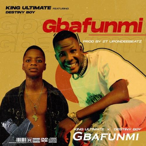 King Ultimate Ft. Destiny Boy – Gbafunmi