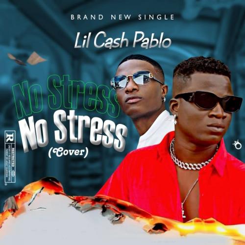 Lil Cash Pablo – No Stress (Wizkid Cover)