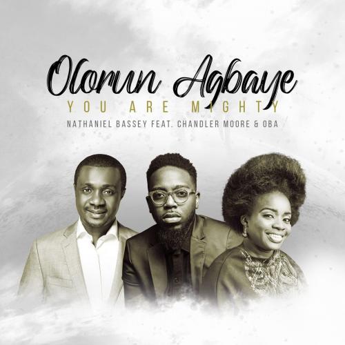 Nathaniel Bassey – Olorun Agbaye (You Are Mighty) Ft. Chandler Moore, Oba