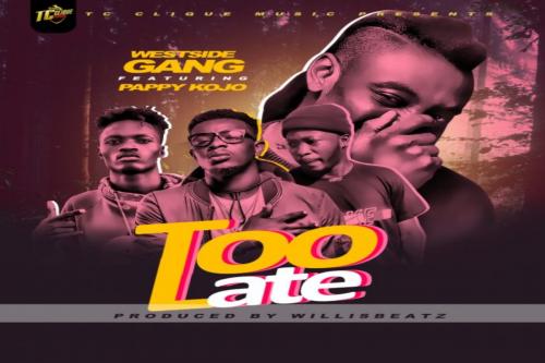 Westside Gang – Too Late Ft. Pappy Kojo