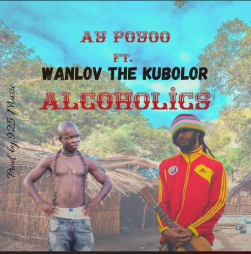 Ay Poyoo – Alcoholics Ft. Wanlov The Kubolor
