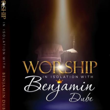 Benjamin Dube – Worship in Isolation (Ngiyakuthanda)