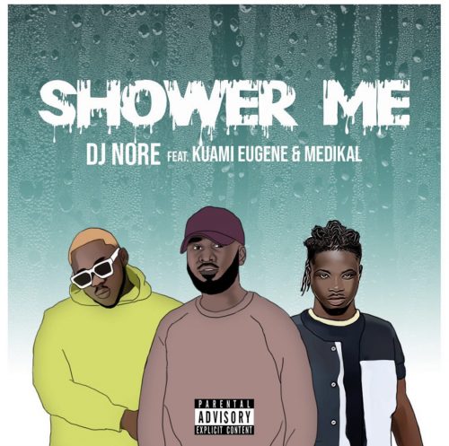 DJ Nore – Shower Me Ft. Kuami Eugene, Medikal