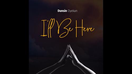 Dunsin Oyekan – I’ll Be Here