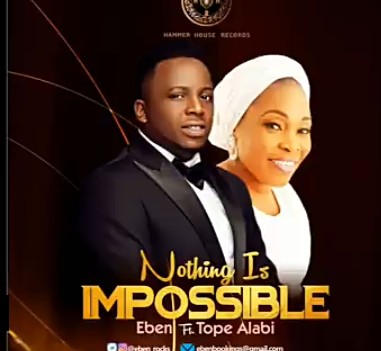 Eben – Nothing Is Impossible Ft. Tope Alabi