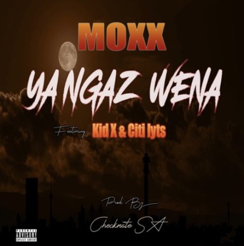 Moxx – Ya Ngaz Wena Ft. Kid X, DJ Citi Lyts