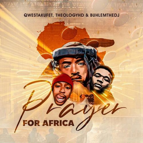 Qwesta Kufet Ft. TheologyHD, BuhleMTheDJ – Prayer for Africa
