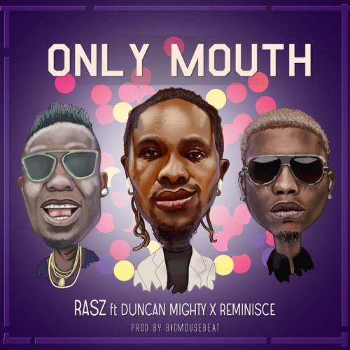 Rasz – Only Mouth Ft. Duncan Mighty, Reminisce