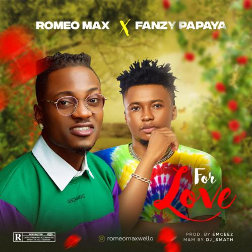 Romeo Max – For Love Ft. Fanzy Papaya