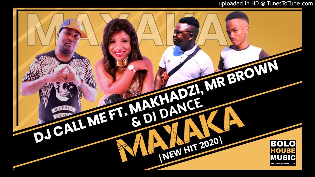 Dj Call Me – Maxaka Ft. Makhadzi, Mr Brown, Dj Dance