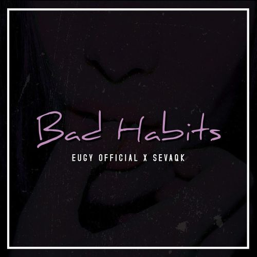 Eugy – Bad Habits Ft. Sevaqk
