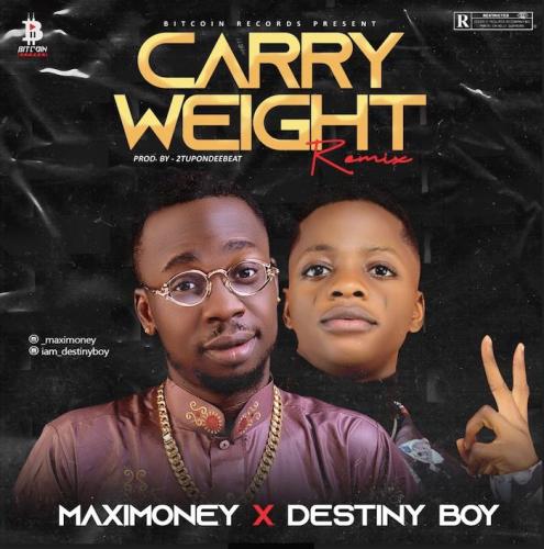 Maximoney Ft. Destiny Boy – Carry Weight (Remix)