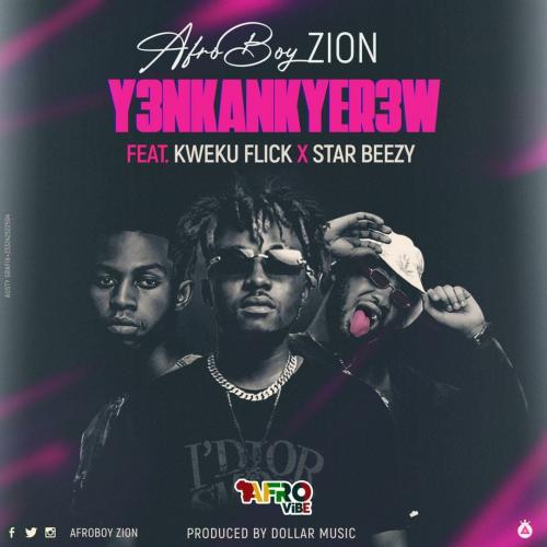 AfroBoy Zion – Y3nkankyer3w Ft. Kweku Flick, Star Beezy