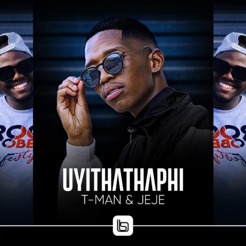T-Man Ft. Jeje – Uyithathaphi