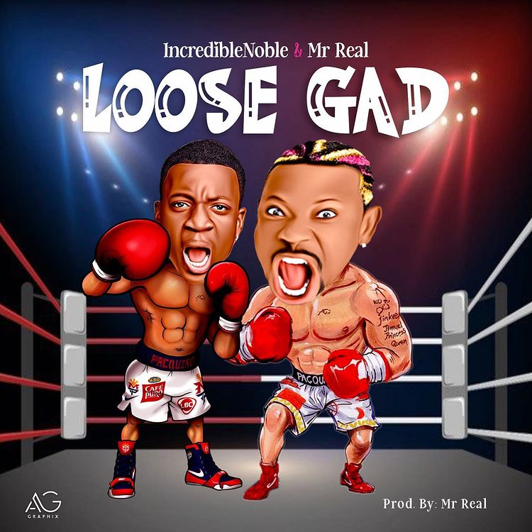 Incredible Noble – Loose Gad Ft. Mr Real