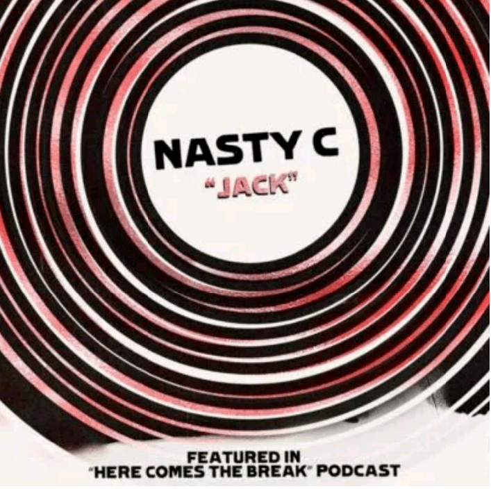 Nasty C – Jack (Here Comes The Break Podcast)