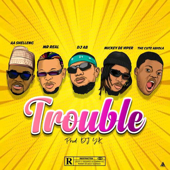 AA Shelleng – Trouble Ft. Mr. Real, Dj Ab, Mickey De Viper, Cute Abiola