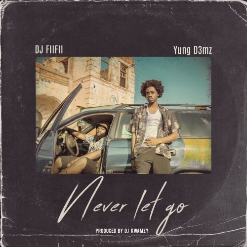 DJ Fiifii Ft. Yung D3mz – Never Let Go