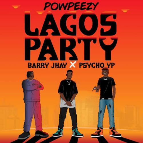 Powpeezy – Lagos Party (Remix) Ft. Barry Jhay, PsychoYP