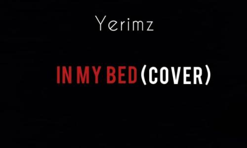 Yerimz – In My Bed (Cover)