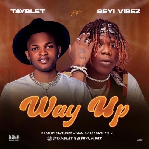 Tayblet – Way Up Ft. Seyi Vibez