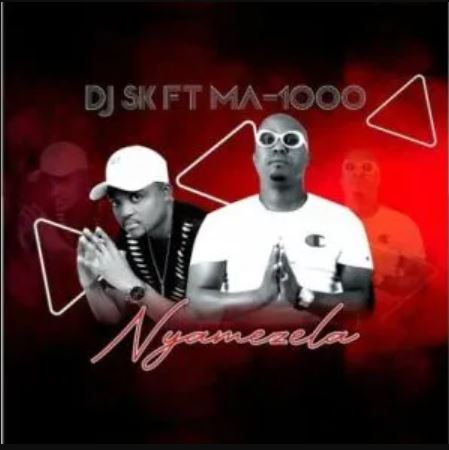 DJ SK – Nyamezela Ft. Ma1000 The Vocalist