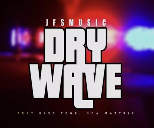 JFS Music – Dry Wave Ft. King Tone, Soa Mattrix
