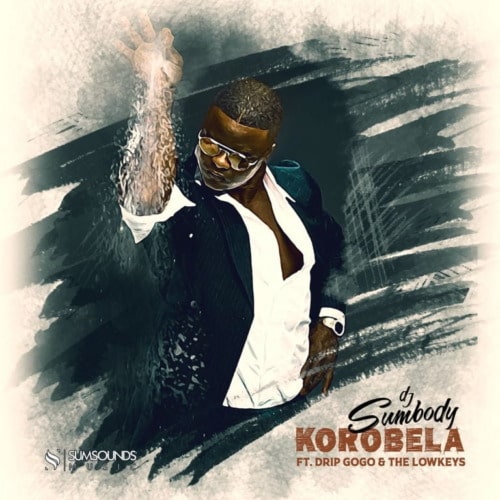 DJ Sumbody – Korobela Ft. Drip Gogo, Lowkeys