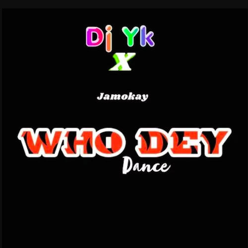 DJ YK x JamoKay – Who Dey (Dance Beat)