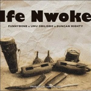 Funnybone – Ife Nwoke Ft. Umu Obiligbo, Duncan Mighty