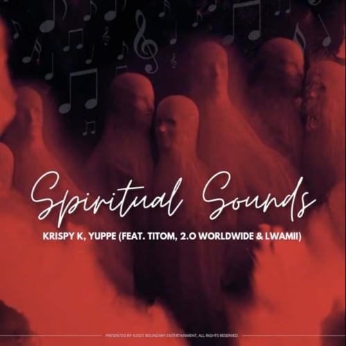 Krispy K & Yuppe – Spiritual Sounds Ft. TitoM, 2.0 Worldwide, Lwamii