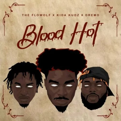 The Flowolf – Blood Hot Ft. Kida Kudz, Dremo