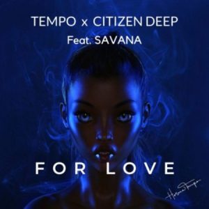 Tempo & Citizen Deep – For Love ft. Savana