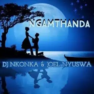 DJ Nkonka – Ngamthanda Ft. Joel Nyuswa